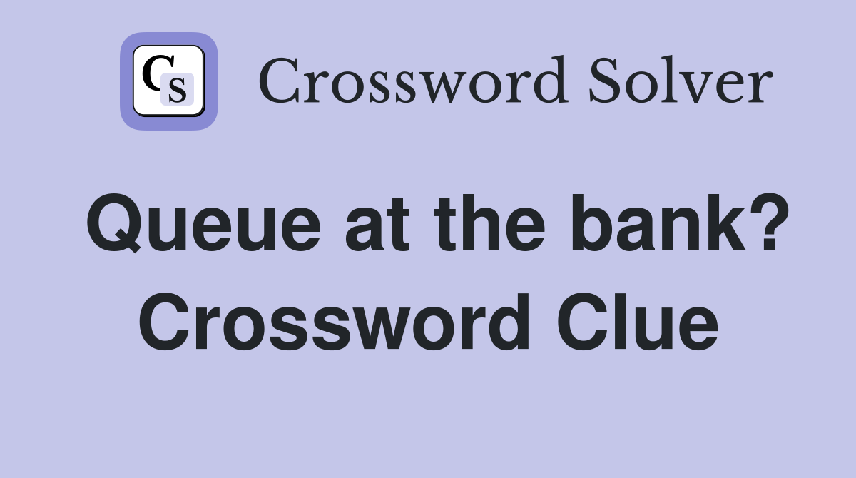 Queue at the bank? Crossword Clue