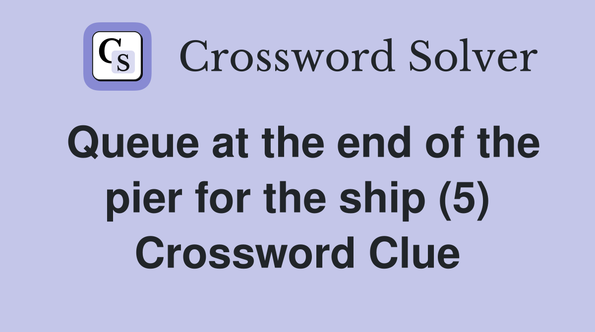 Queue at the end of the pier for the ship (5) Crossword Clue