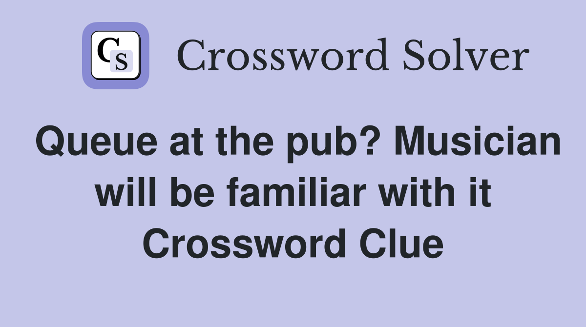 Queue at the pub? Musician will be familiar with it Crossword Clue