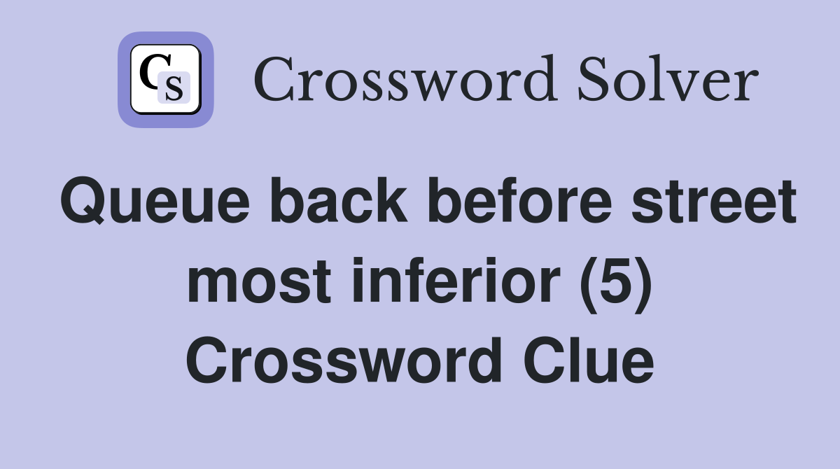 Queue back before street most inferior (5) Crossword Clue