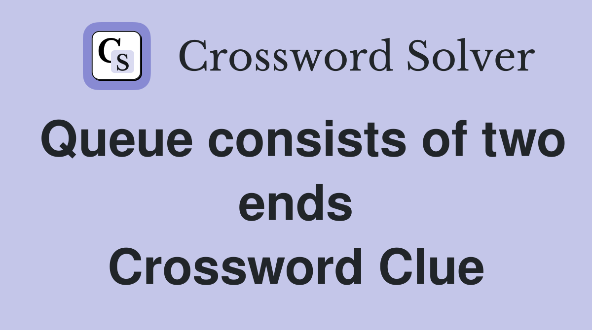 Queue consists of two ends Crossword Clue