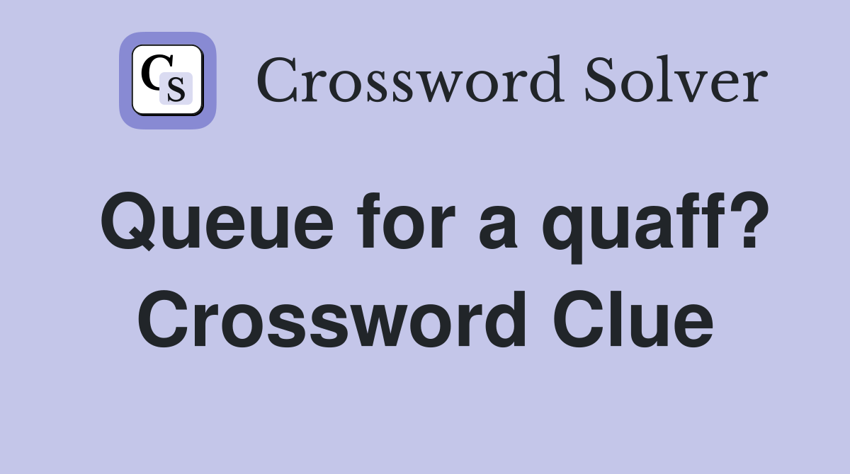 Queue for a quaff? Crossword Clue