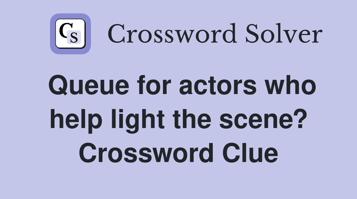 Queue for actors who help light the scene? Crossword Clue