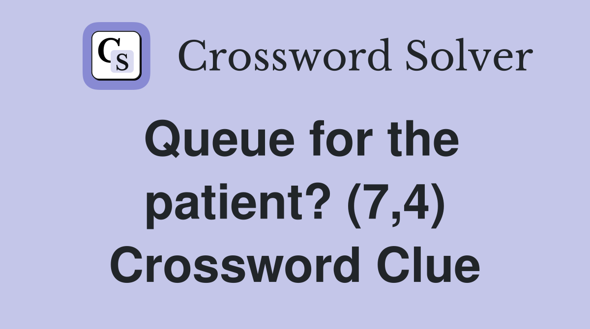 Queue for the patient? (7,4) Crossword Clue