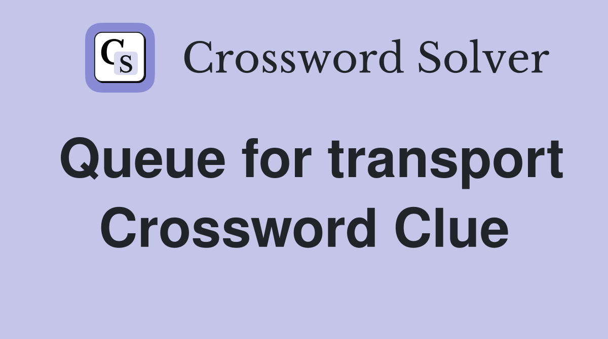 Queue for transport Crossword Clue