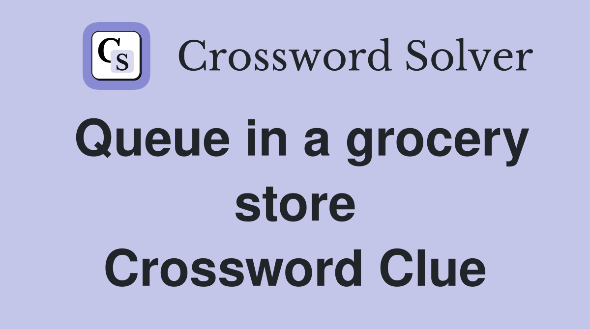 Queue in a grocery store Crossword Clue