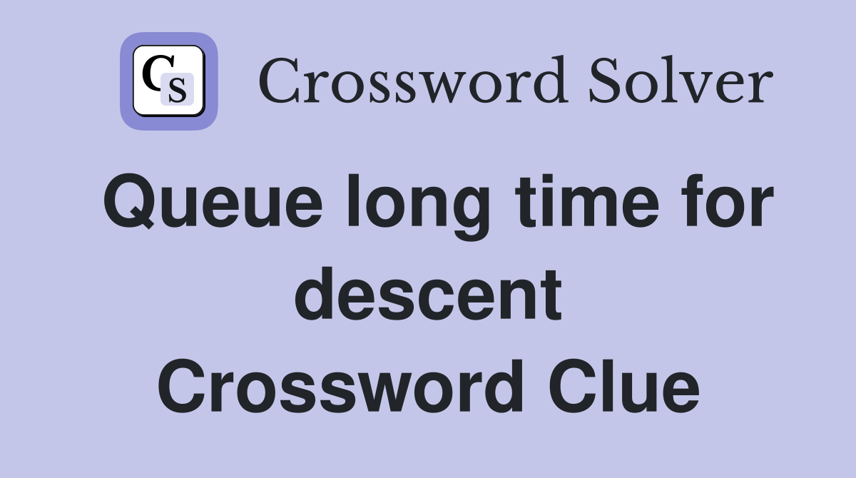 Queue long time for descent Crossword Clue