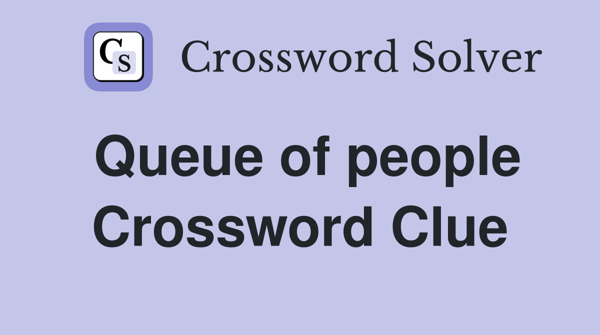 Queue of people Crossword Clue