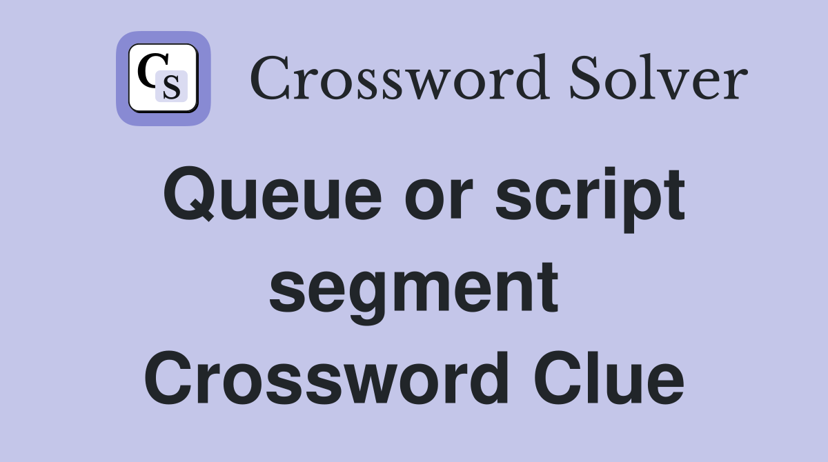Queue or script segment Crossword Clue