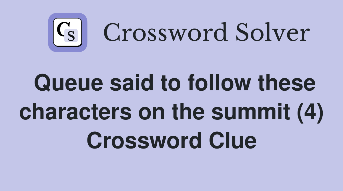 Queue said to follow these characters on the summit (4) Crossword Clue