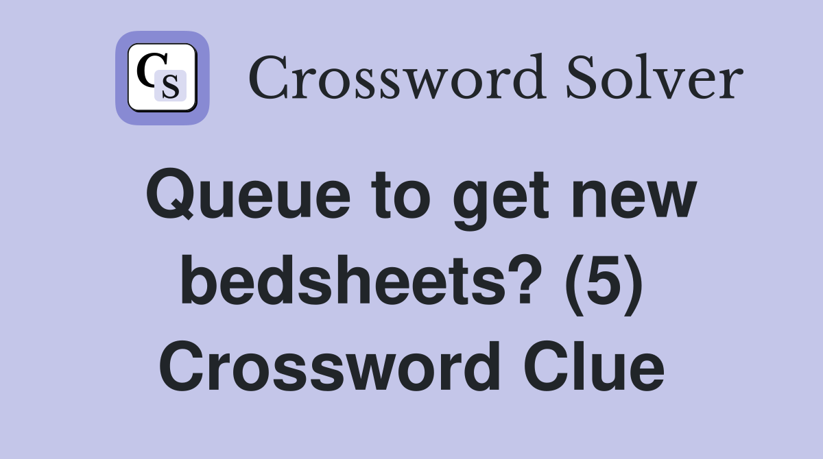 Queue to get new bedsheets? (5) Crossword Clue