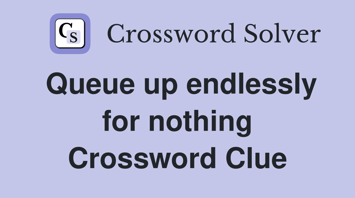 Queue up endlessly for nothing Crossword Clue