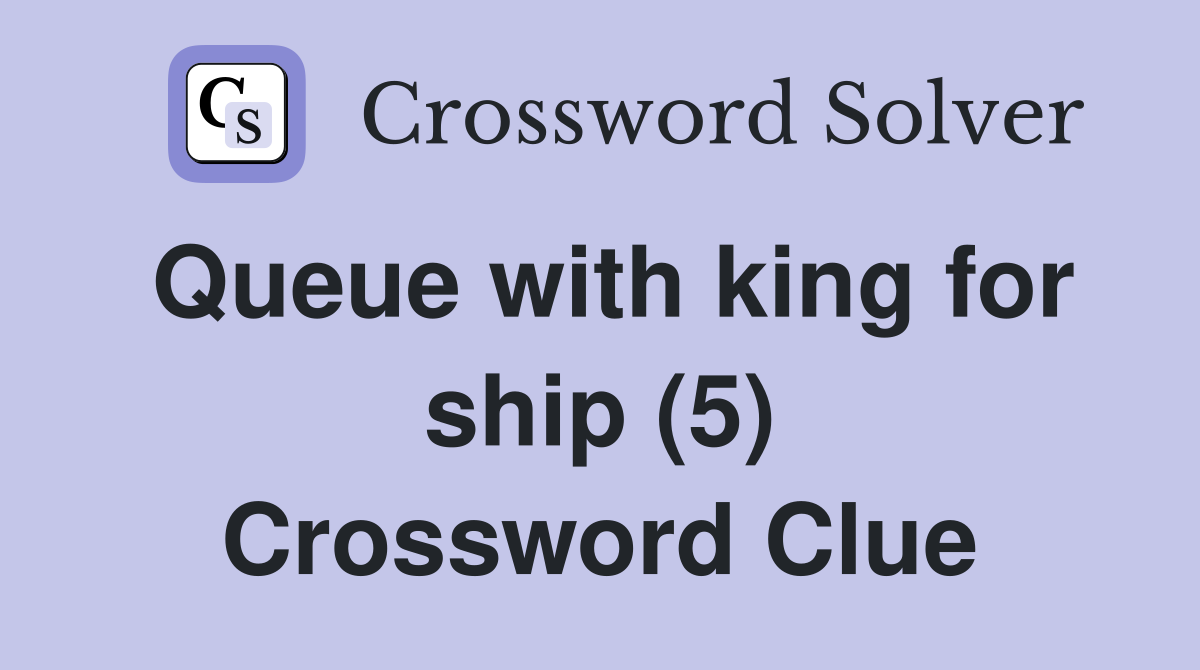 Queue with king for ship (5) Crossword Clue