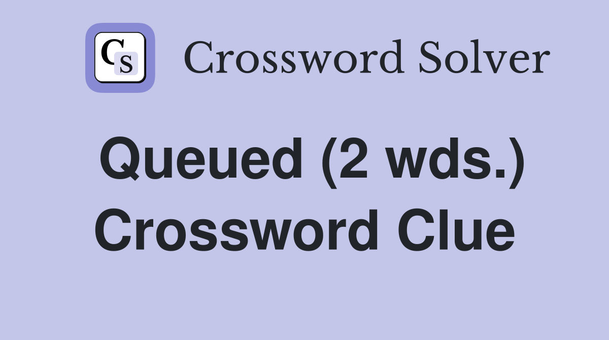 Queued (2 wds.) Crossword Clue