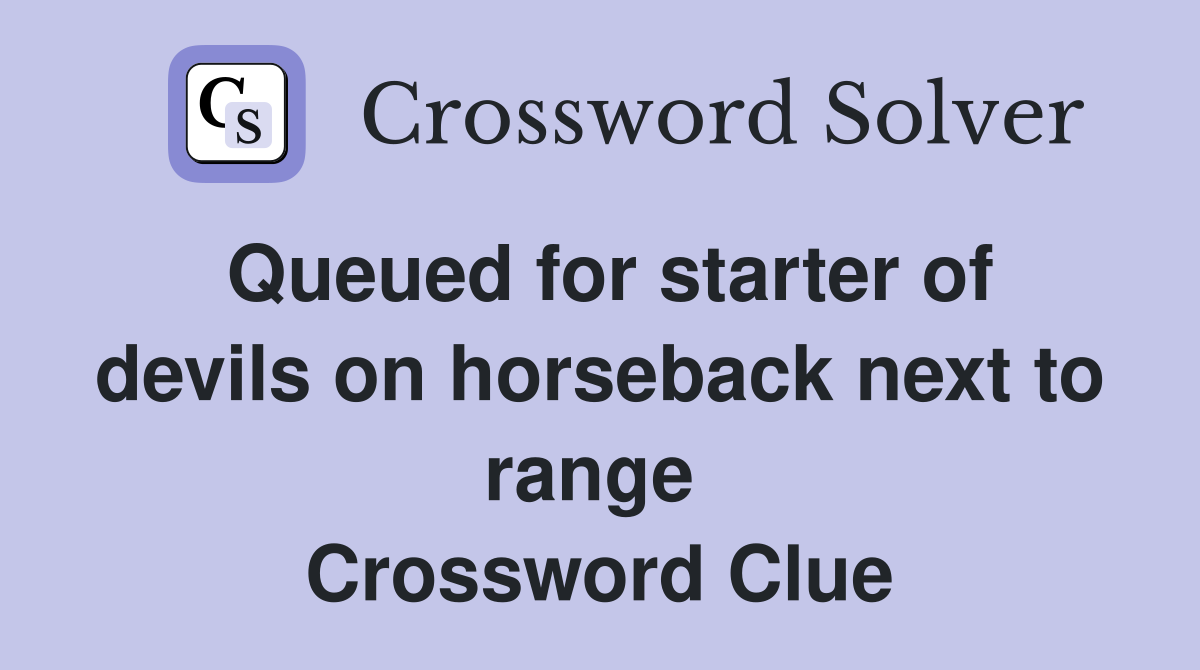 Queued for starter of devils on horseback next to range  Crossword Clue
