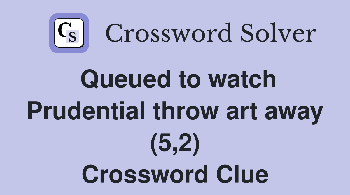 Queued to watch Prudential throw art away (5,2) Crossword Clue