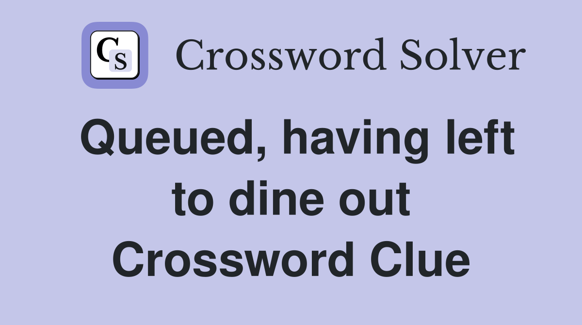 Queued, having left to dine out Crossword Clue