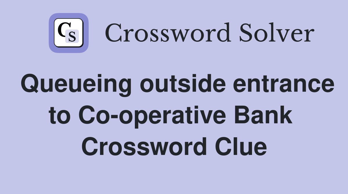 Queueing outside entrance to Co-operative Bank  Crossword Clue