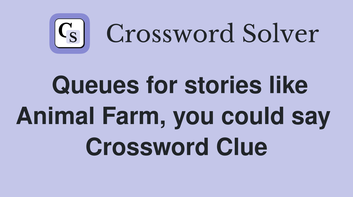 Queues for stories like Animal Farm, you could say  Crossword Clue