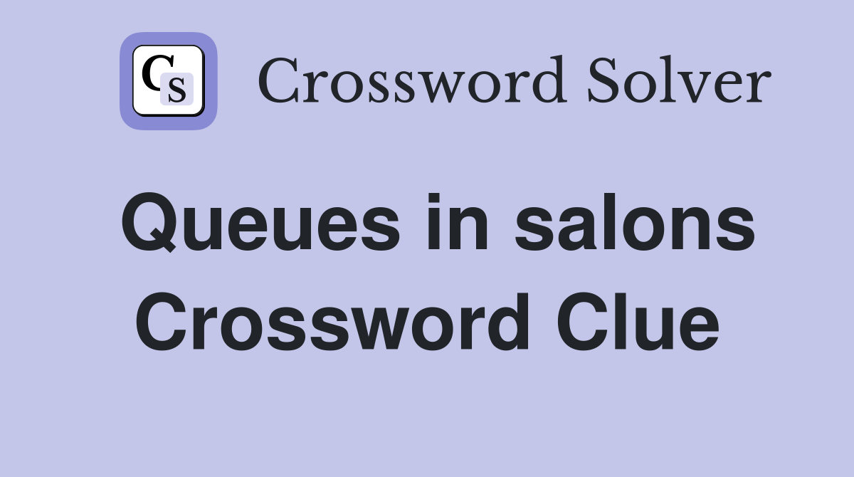 Queues in salons Crossword Clue