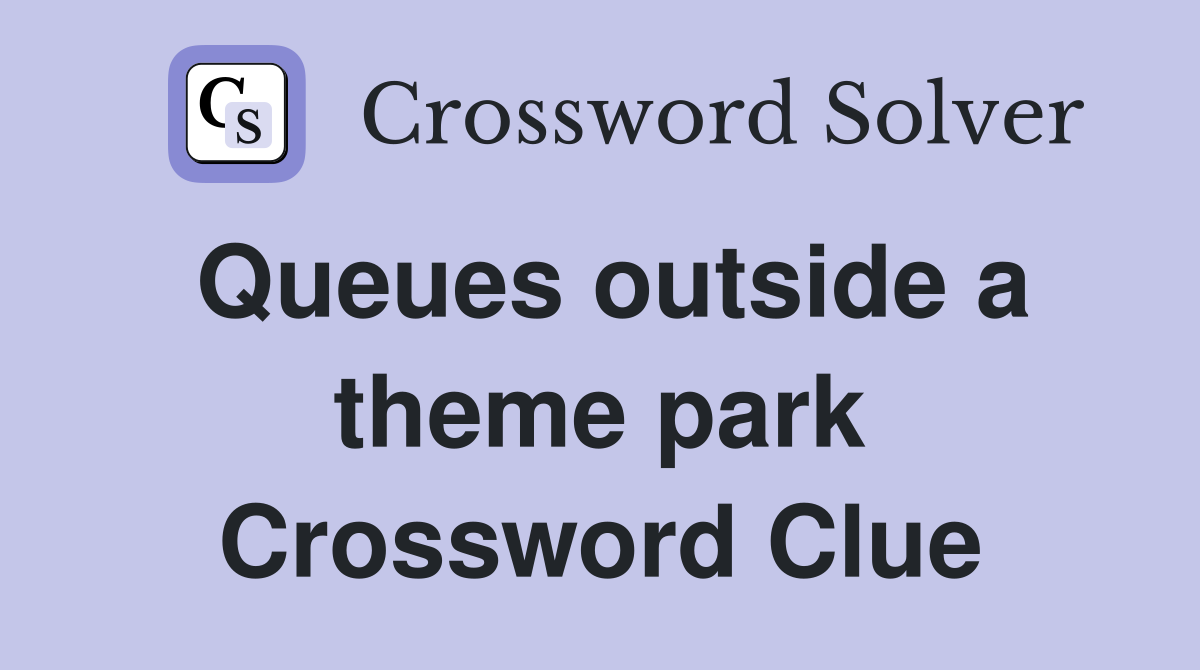 Queues outside a theme park Crossword Clue