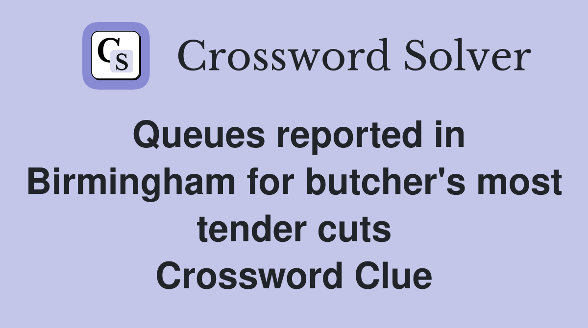 Queues reported in Birmingham for butcher's most tender cuts Crossword Clue