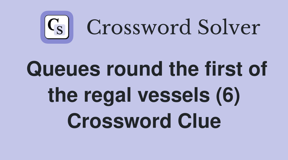 Queues round the first of the regal vessels (6) Crossword Clue