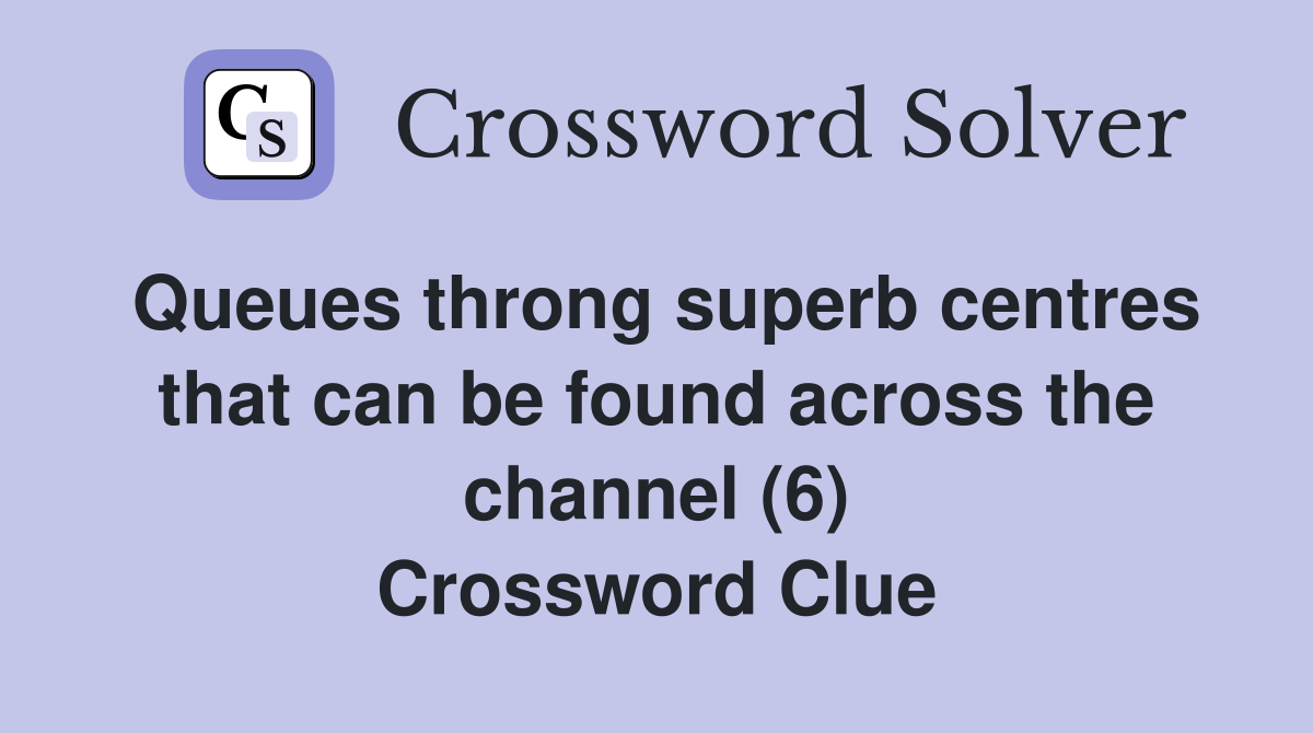 Queues throng superb centres that can be found across the channel (6) Crossword Clue