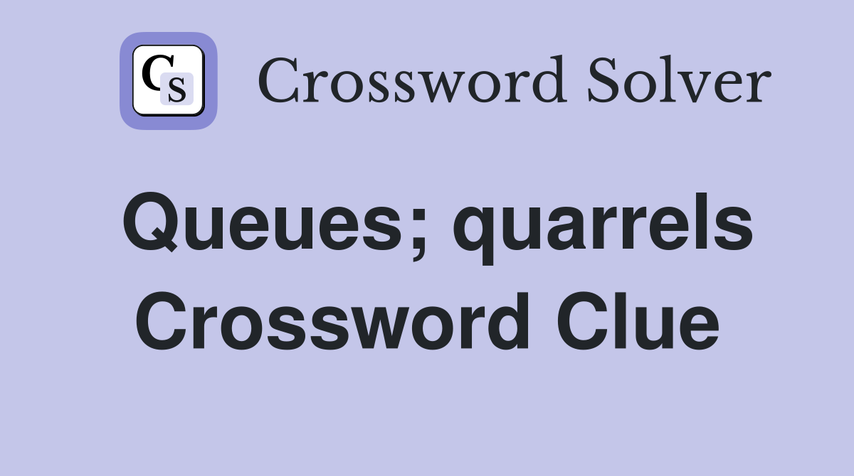 Queues; quarrels Crossword Clue