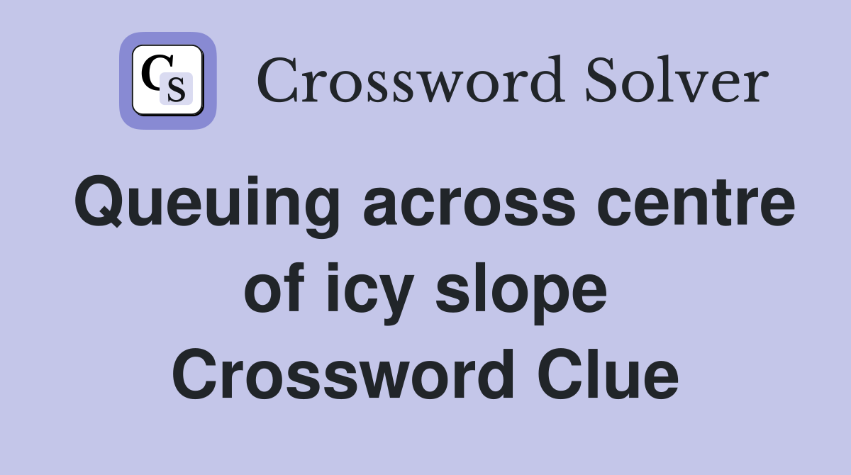 Queuing across centre of icy slope Crossword Clue