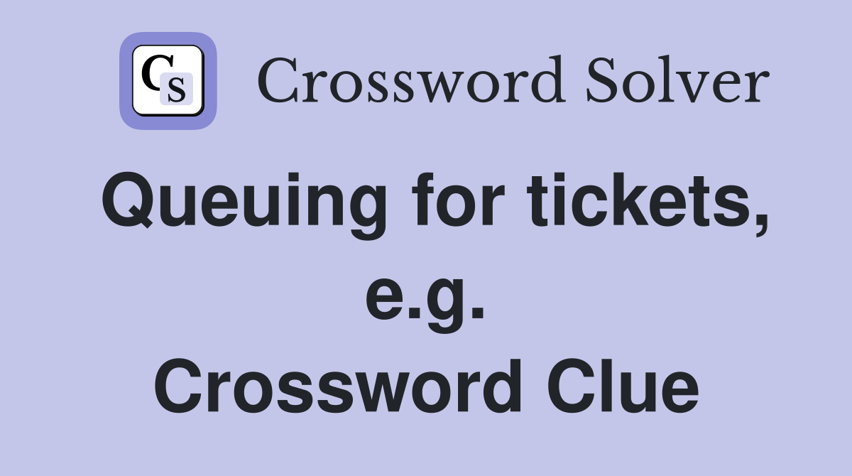 Queuing for tickets, e.g. Crossword Clue