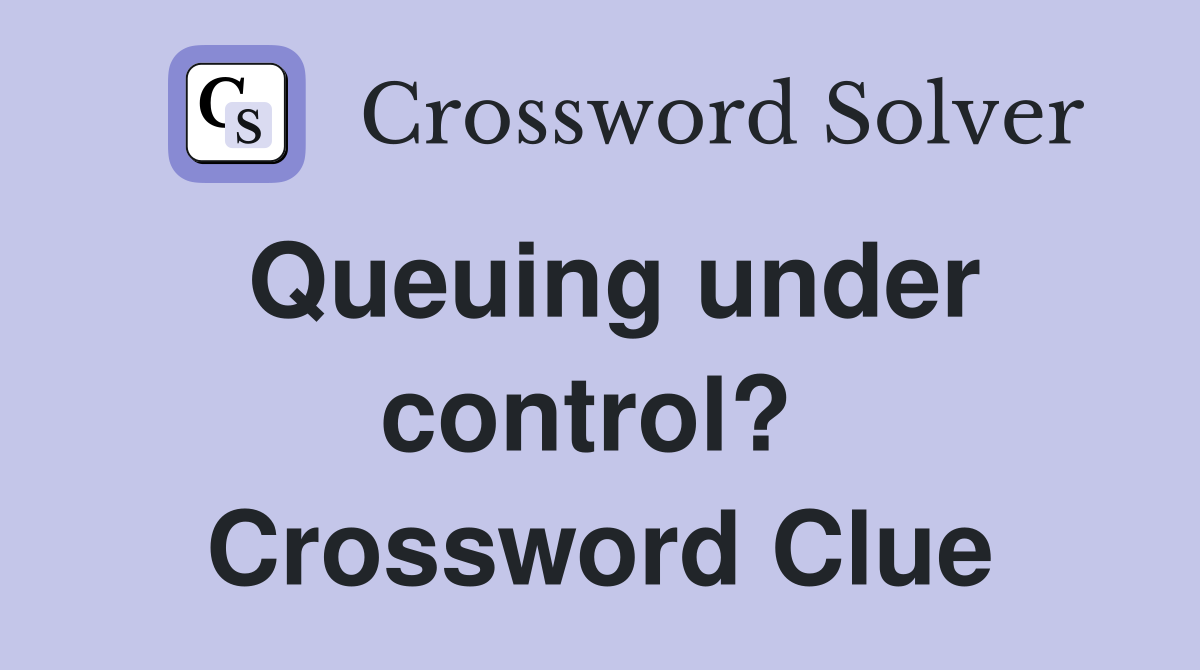 Queuing under control?  Crossword Clue