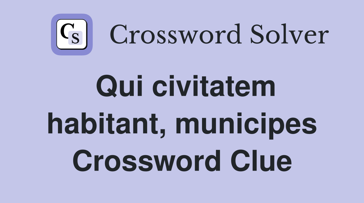 Qui civitatem habitant, municipes Crossword Clue