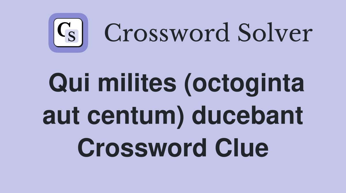 Qui milites (octoginta aut centum) ducebant Crossword Clue