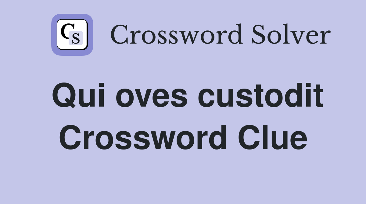 Qui oves custodit Crossword Clue