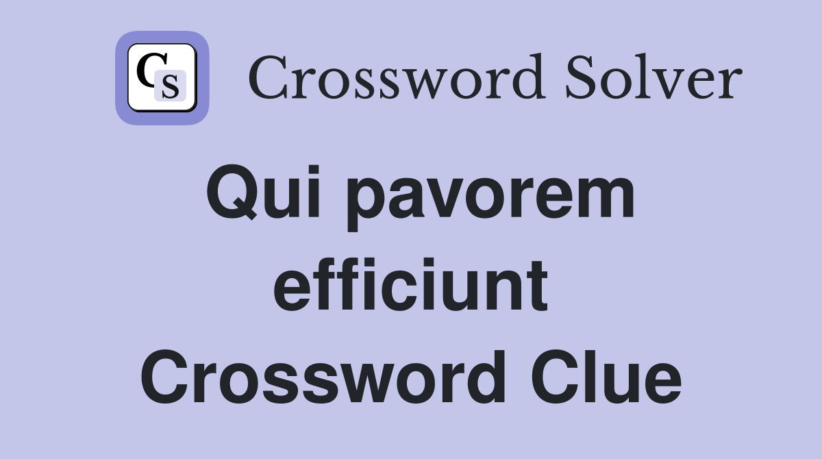 Qui pavorem efficiunt Crossword Clue