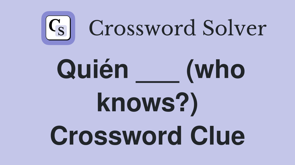 Quién ___ (who knows?) Crossword Clue