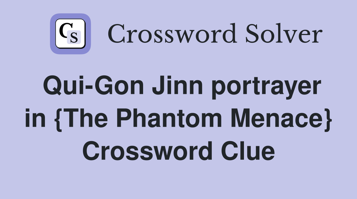 Qui-Gon Jinn portrayer in {The Phantom Menace} Crossword Clue