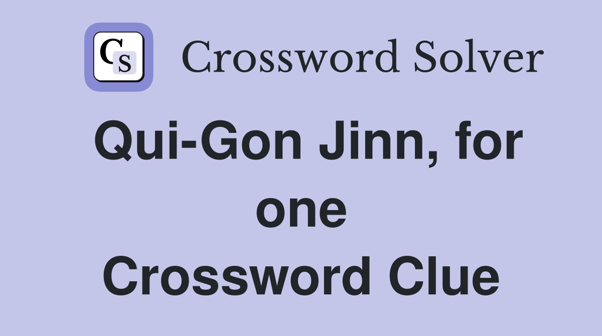 Qui-Gon Jinn, for one Crossword Clue