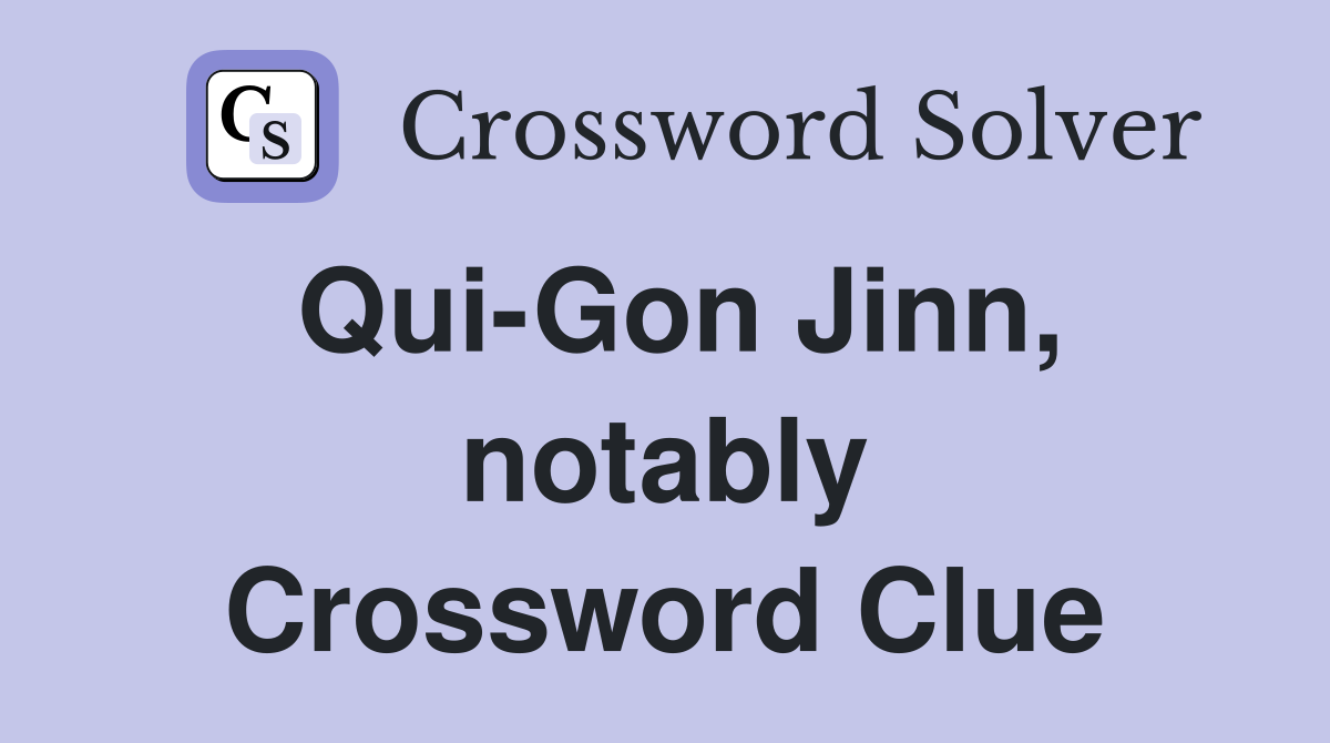 Qui-Gon Jinn, notably Crossword Clue