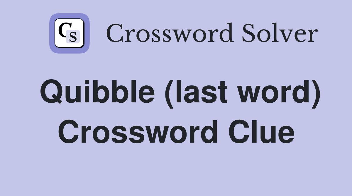Quibble (last word) Crossword Clue