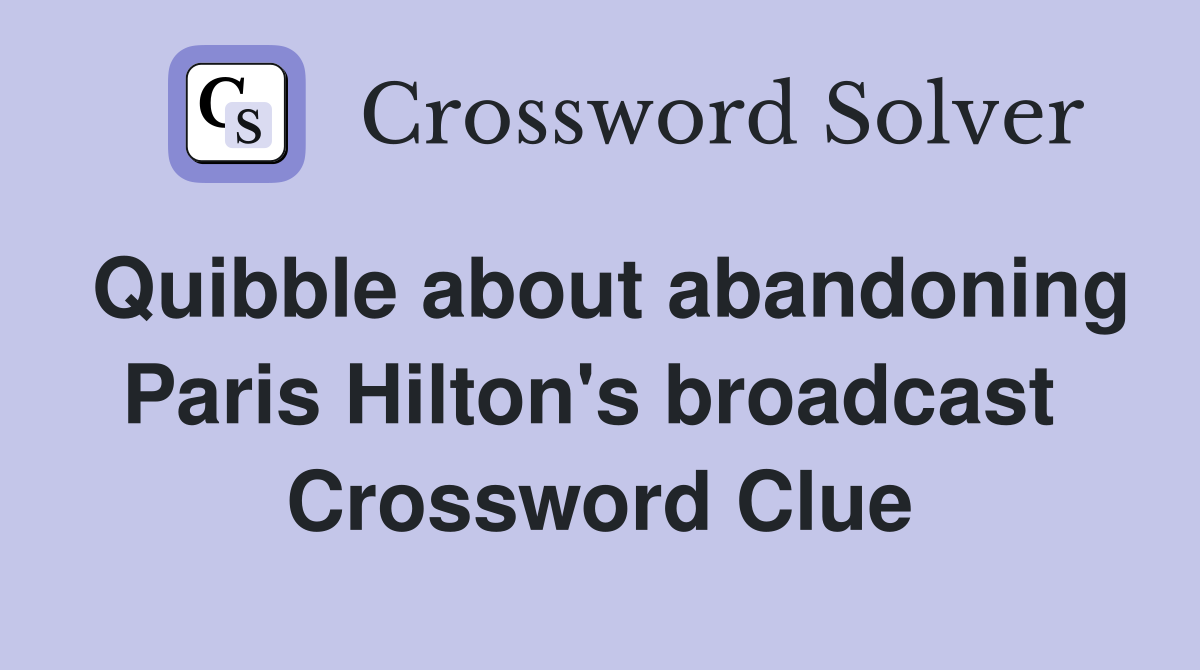 Quibble about abandoning Paris Hilton's broadcast  Crossword Clue