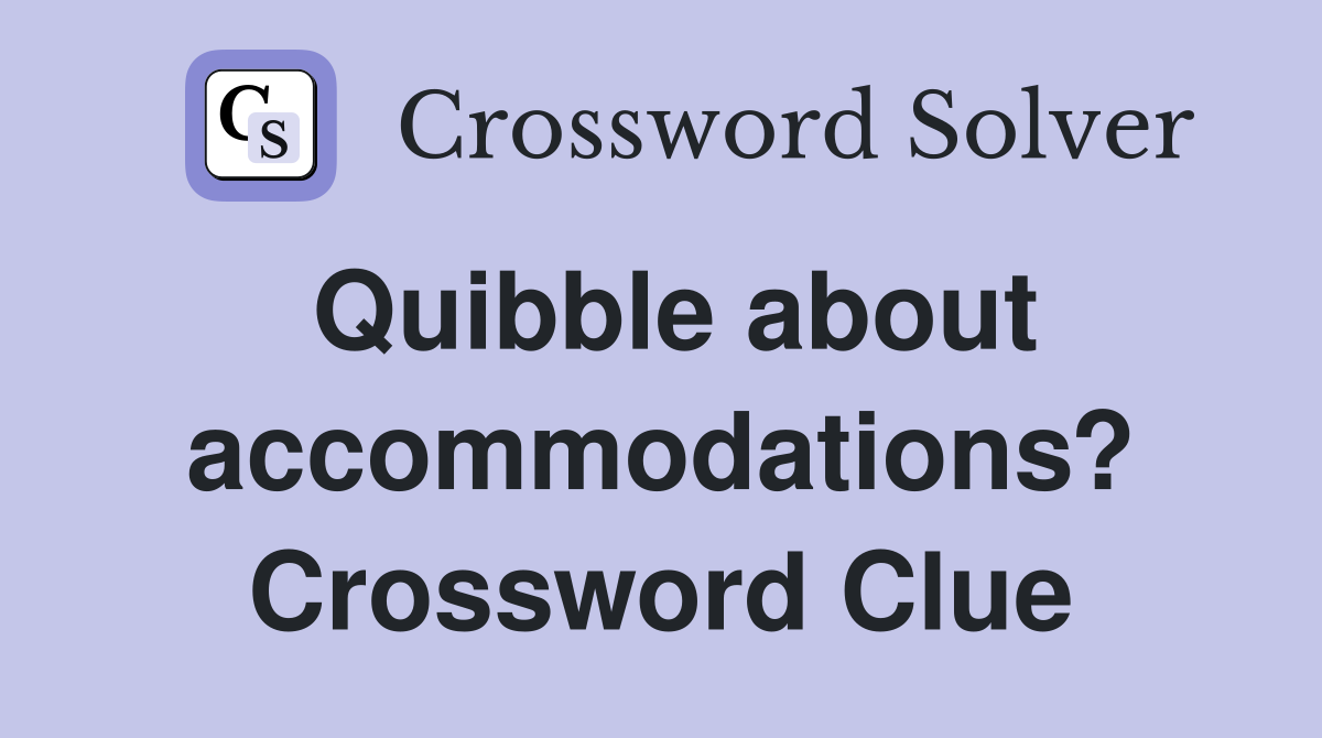 Quibble about accommodations? Crossword Clue