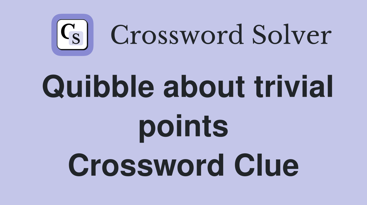Quibble about trivial points Crossword Clue