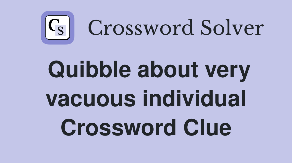 Quibble about very vacuous individual Crossword Clue