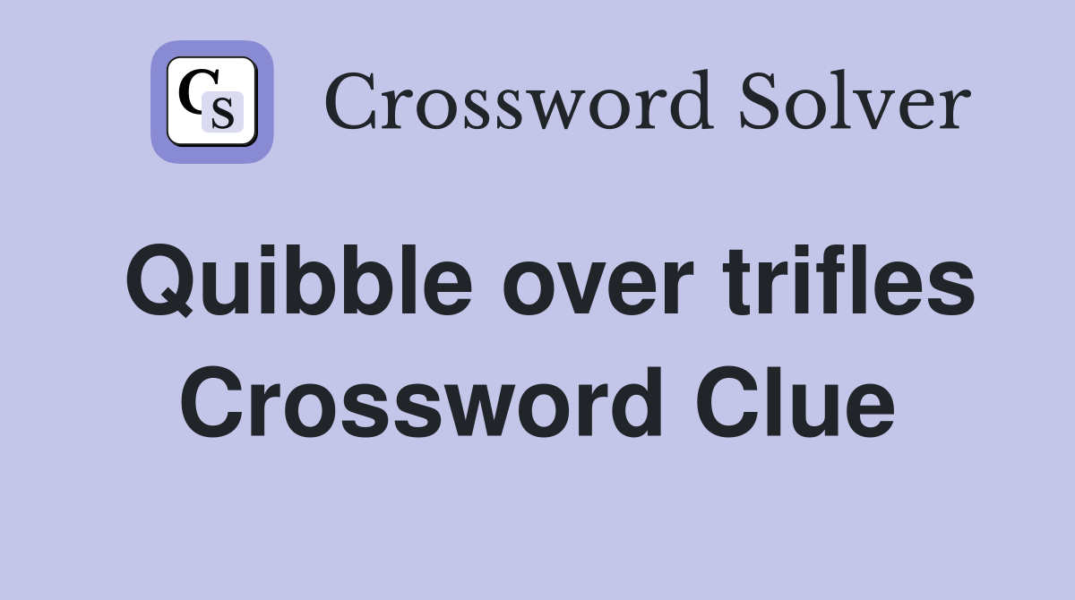 Quibble over trifles Crossword Clue