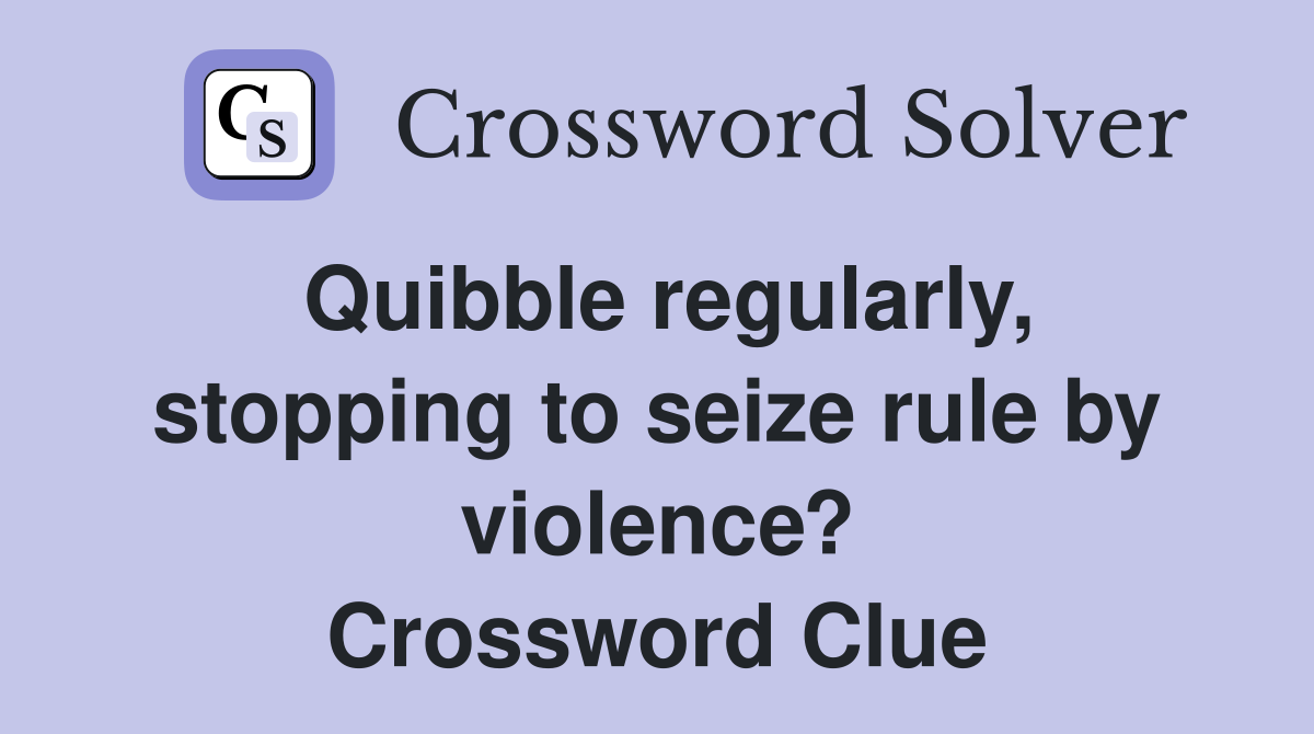 Quibble regularly, stopping to seize rule by violence? Crossword Clue