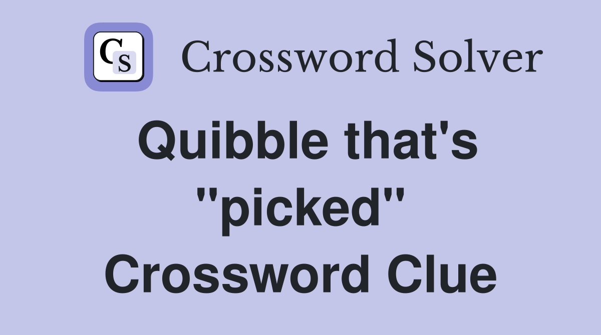Quibble that's "picked" Crossword Clue