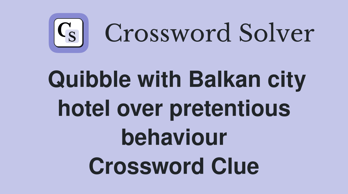 Quibble with Balkan city hotel over pretentious behaviour Crossword Clue