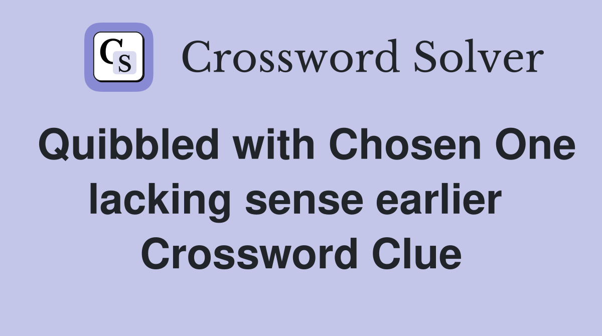 Quibbled with Chosen One lacking sense earlier  Crossword Clue